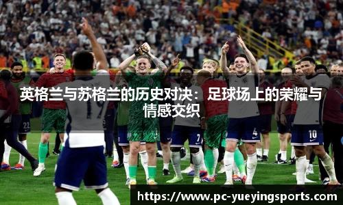 英格兰与苏格兰的历史对决：足球场上的荣耀与情感交织